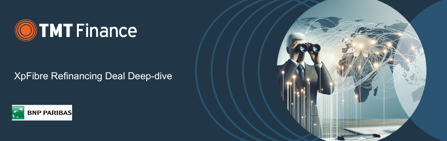 BNP Paribas: XpFibre Refinancing Deal Deep Dive
